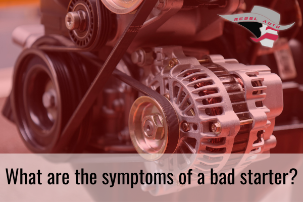 what are the symptoms of a bad starter